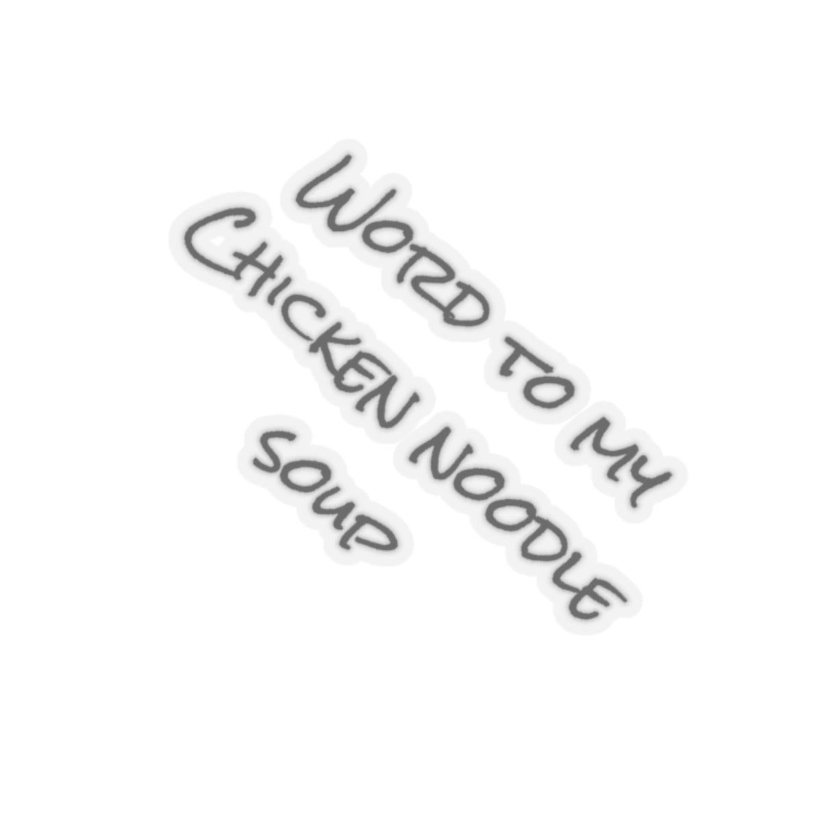 "Word To My Chicken Noodle Soup" Kiss-Cut Sticker