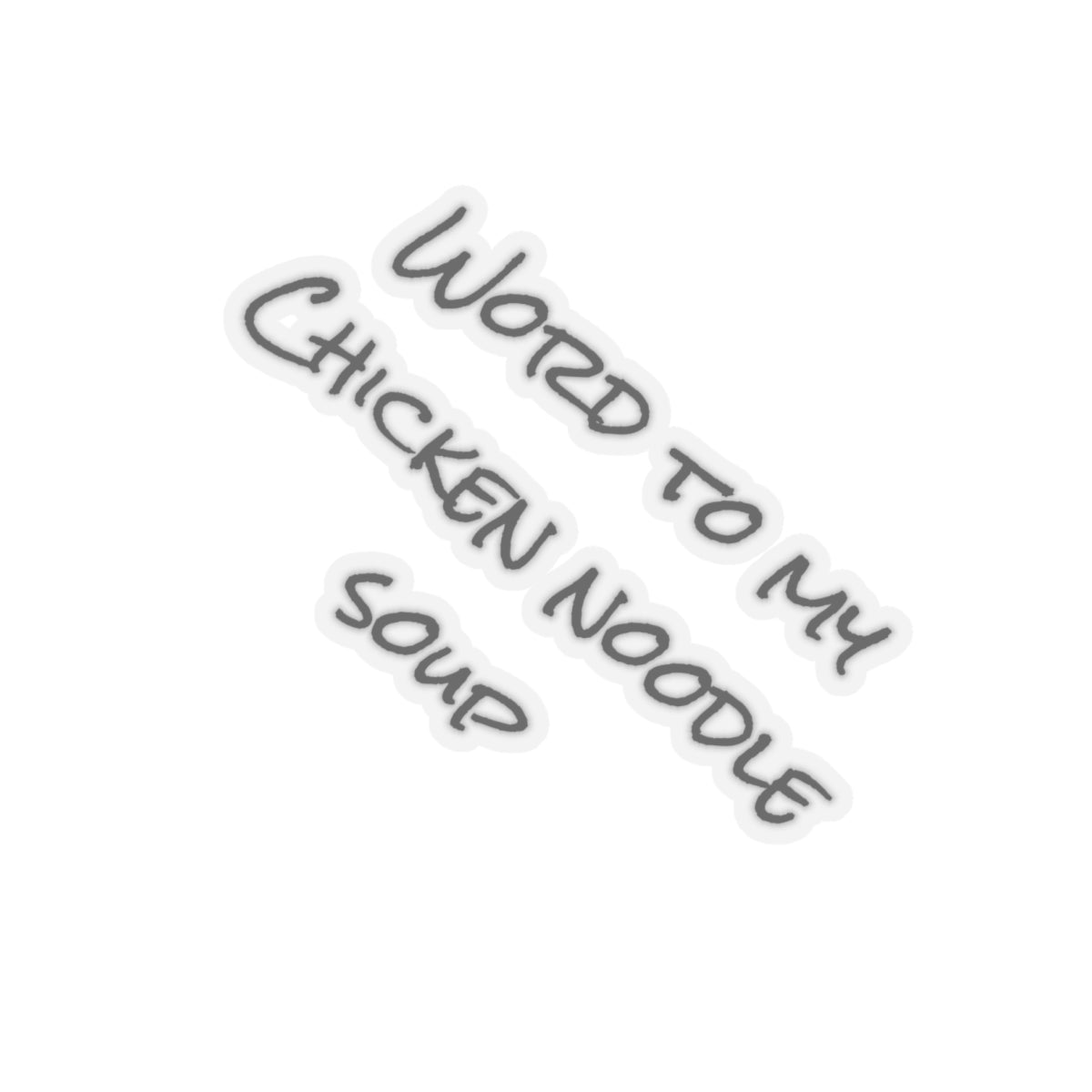"Word To My Chicken Noodle Soup" Kiss-Cut Sticker